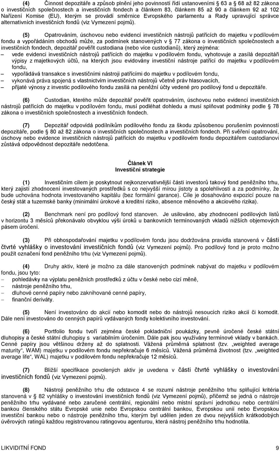 (5) Opatrováním, úschovou nebo evidencí investičních nástrojů patřících do majetku v podílovém fondu a vypořádáním obchodů může, za podmínek stanovených v 77 zákona o investičních společnostech a