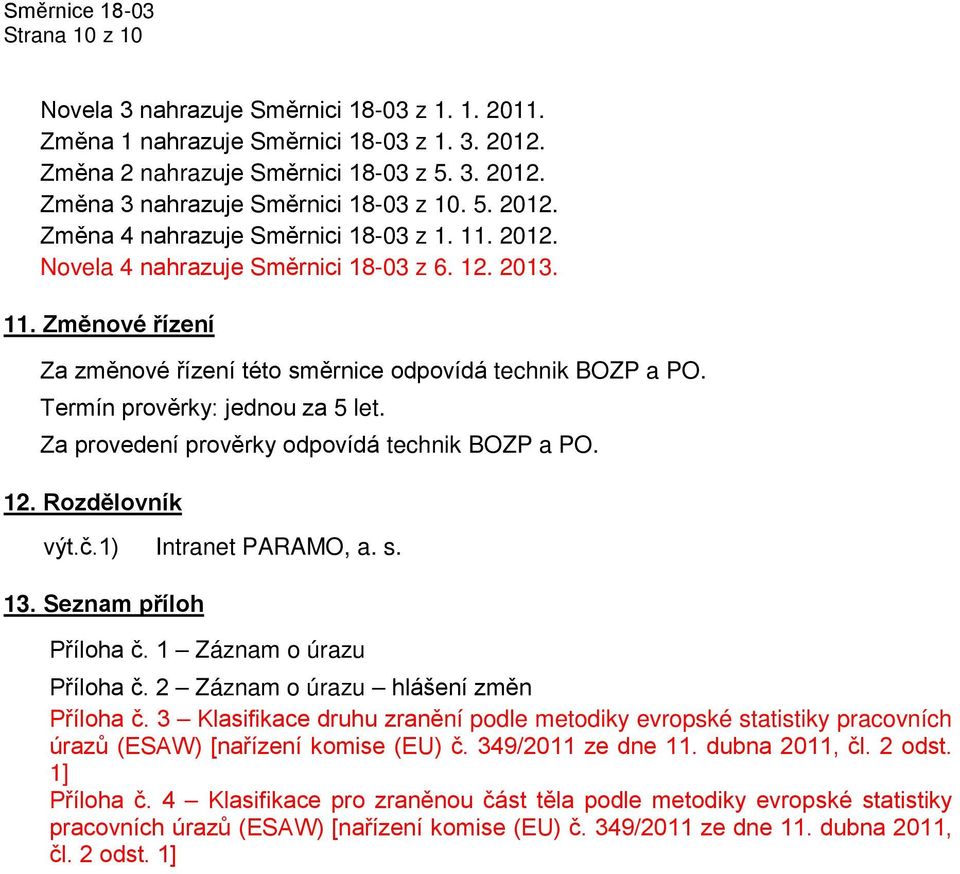 Za provedení prověrky odpovídá technik BOZP a PO. 12. Rozdělovník výt.č.1) Intranet PARAMO, a. s. 13. Seznam příloh Příloha č. 1 Záznam o úrazu Příloha č. 2 Záznam o úrazu hlášení změn Příloha č.