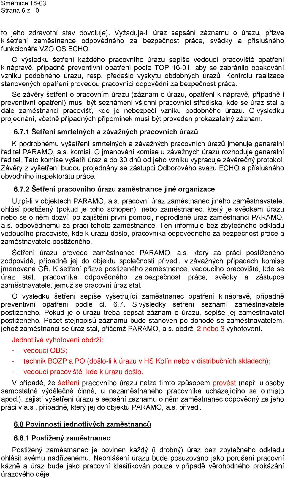 předešlo výskytu obdobných úrazů. Kontrolu realizace stanovených opatření provedou pracovníci odpovědní za bezpečnost práce.