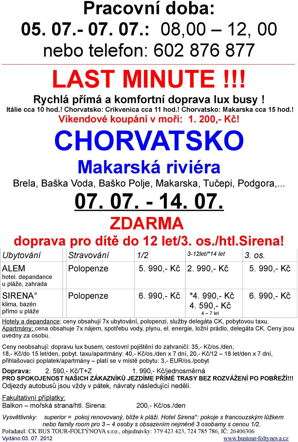 990,- Kč Hotely a depandance: ceny obsahují 7x ubytování, polopenzi, služby delegáta CK, pobytovou taxu. Apartmány: cena obsahuje 7x nájem, spotřebu vody, plynu, el.