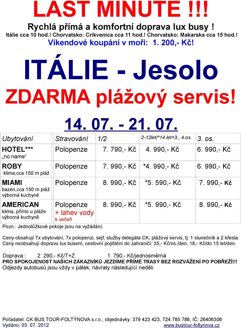 990,- Kč *5. 590,- Kč 7. 990,- Kč AMERICAN klima, přímo u pláže výborná kuchyně Polopenze + lahev vody k večeři Pozn.: Jednolůžkové pokoje jsou na vyžádání. 8. 990,- Kč *5. 990,- Kč 8.