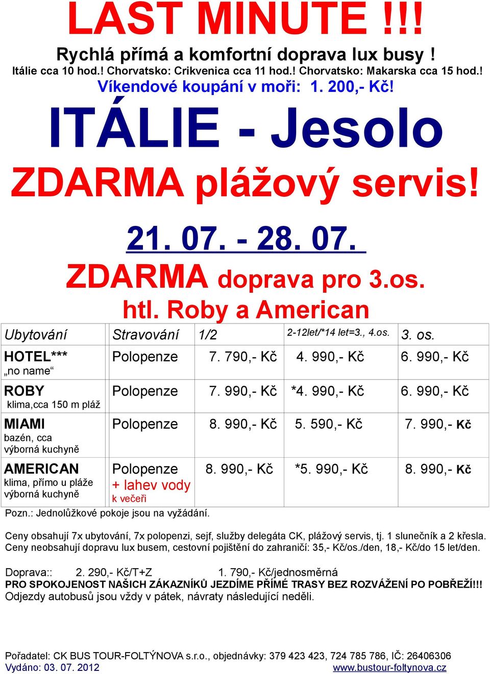 590,- Kč 7. 990,- Kč AMERICAN klima, přímo u pláže výborná kuchyně Polopenze + lahev vody k večeři Pozn.: Jednolůžkové pokoje jsou na vyžádání. 8. 990,- Kč *5. 990,- Kč 8.