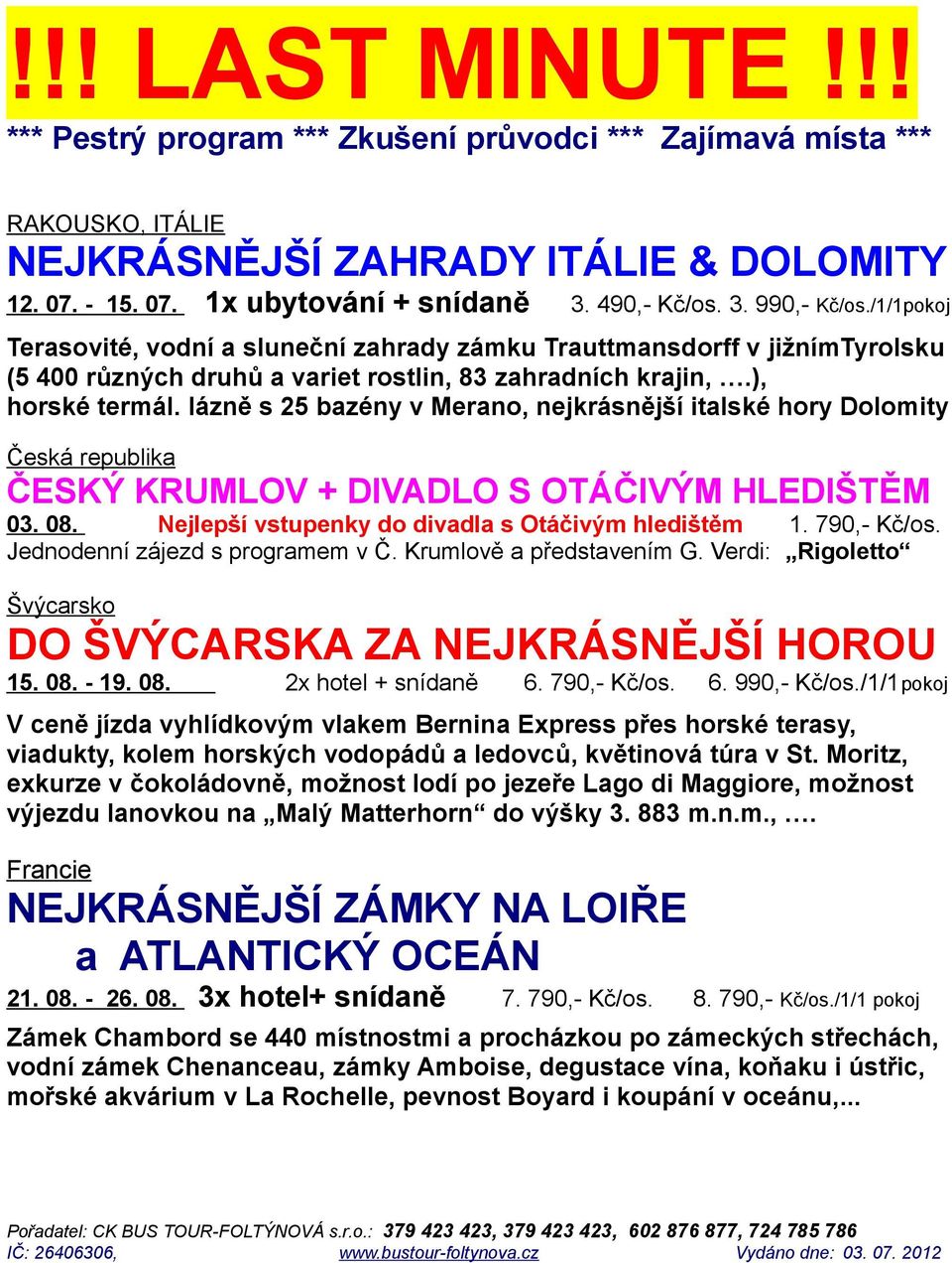 lázně s 25 bazény v Merano, nejkrásnější italské hory Dolomity Česká republika ČESKÝ KRUMLOV + DIVADLO S OTÁČIVÝM HLEDIŠTĚM 03. 08. Nejlepší vstupenky do divadla s Otáčivým hledištěm 1. 790,- Kč/os.