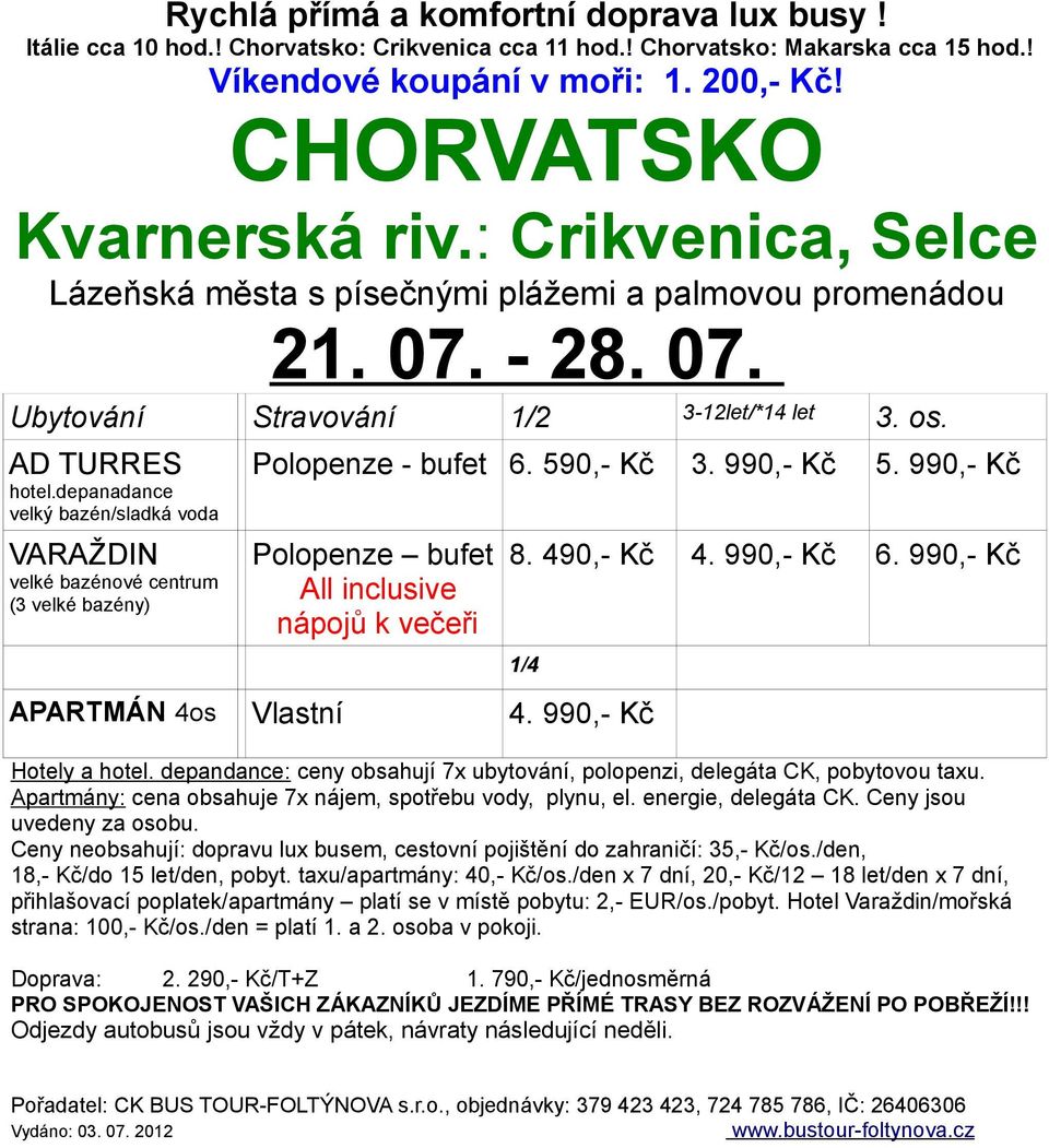 990,- Kč Polopenze bufet All inclusive nápojů k večeři APARTMÁN 4os Vlastní 4. 990,- Kč 8. 490,- Kč 4. 990,- Kč 6. 990,- Kč 1/4 Hotely a hotel.