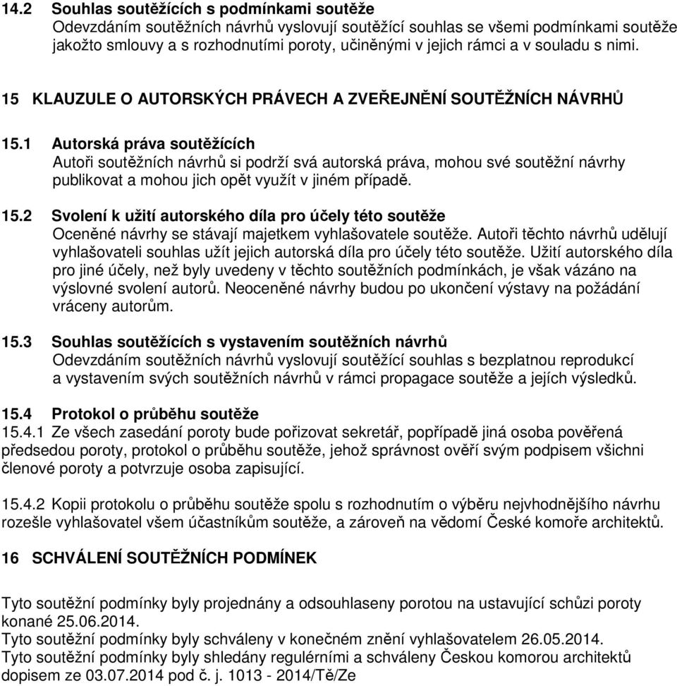 1 Autorská práva soutěžících Autoři soutěžních návrhů si podrží svá autorská práva, mohou své soutěžní návrhy publikovat a mohou jich opět využít v jiném případě. 15.