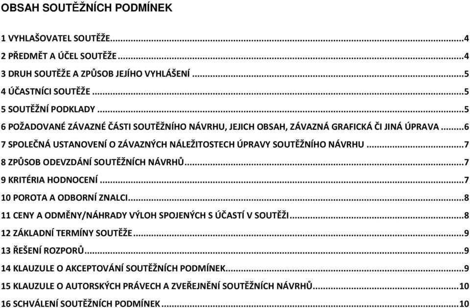 .. 7 8 ZPŮSOB ODEVZDÁNÍ SOUTĚŽNÍCH NÁVRHŮ... 7 9 KRITÉRIA HODNOCENÍ... 7 10 POROTA A ODBORNÍ ZNALCI... 8 11 CENY A ODMĚNY/NÁHRADY VÝLOH SPOJENÝCH S ÚČASTÍ V SOUTĚŽI.