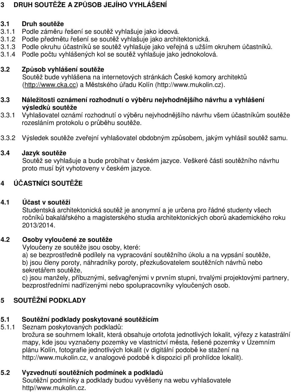 cc) a Městského úřadu Kolín (http://www.mukolin.cz). 3.3 Náležitosti oznámení rozhodnutí o výběru nejvhodnějšího návrhu a vyhlášení výsledků soutěže 3.3.1 Vyhlašovatel oznámí rozhodnutí o výběru nejvhodnějšího návrhu všem účastníkům soutěže rozesláním protokolu o průběhu soutěže.