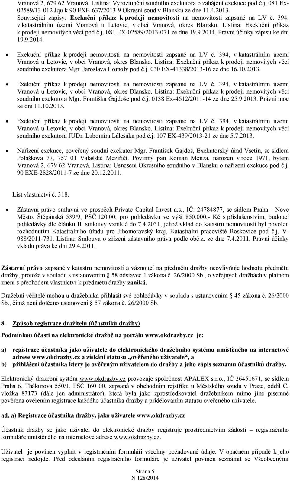 394, v katastrálním území Vranová u Letovic, v obci Vranová, okres Blansko. Listina: Exekuční příkaz k prodeji nemovitých věcí pod č.j. 081 EX-02589/2013-071 ze dne 19.9.2014.