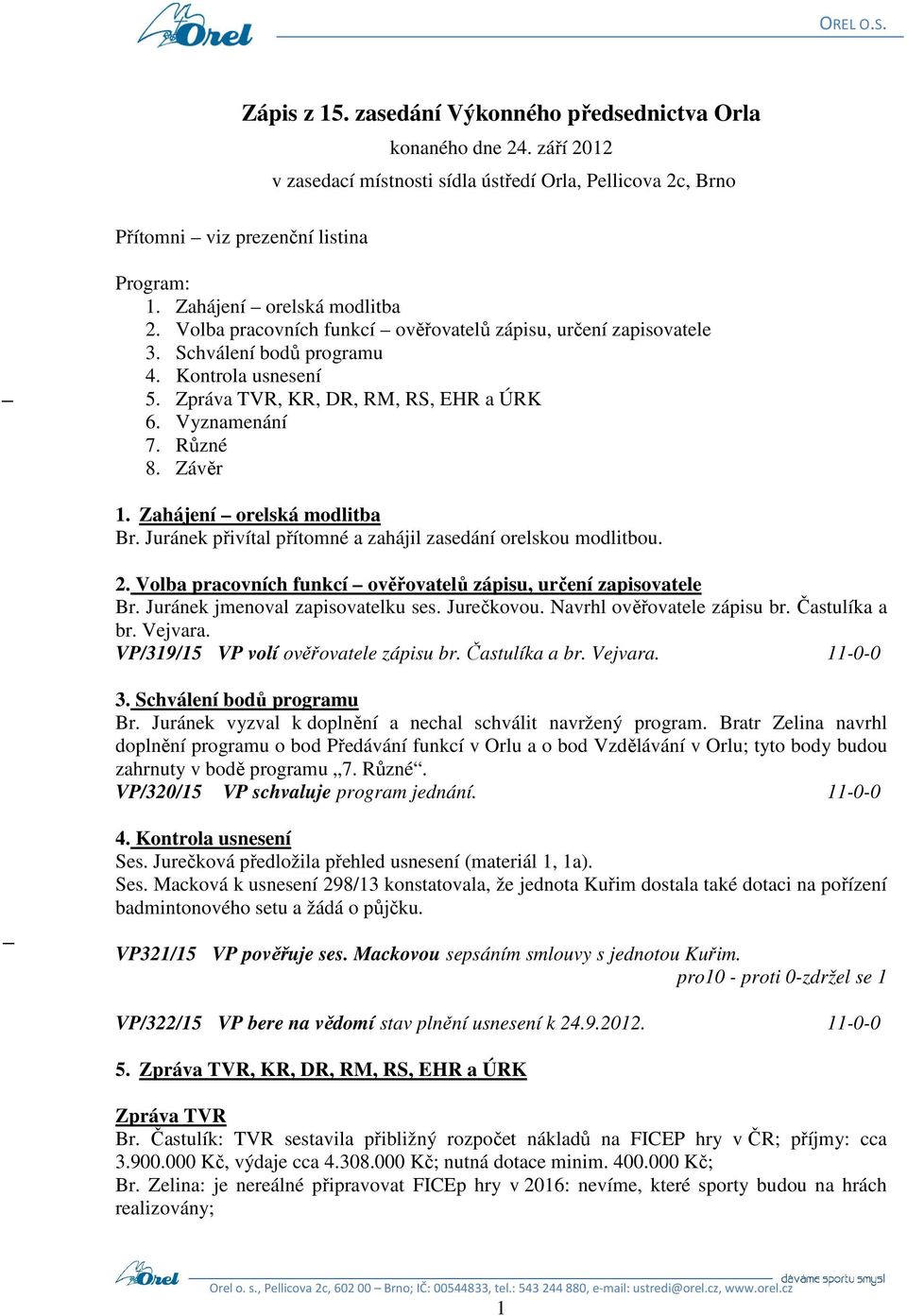 Různé 8. Závěr 1. Zahájení orelská modlitba Br. Juránek přivítal přítomné a zahájil zasedání orelskou modlitbou. 2. Volba pracovních funkcí ověřovatelů zápisu, určení zapisovatele Br.