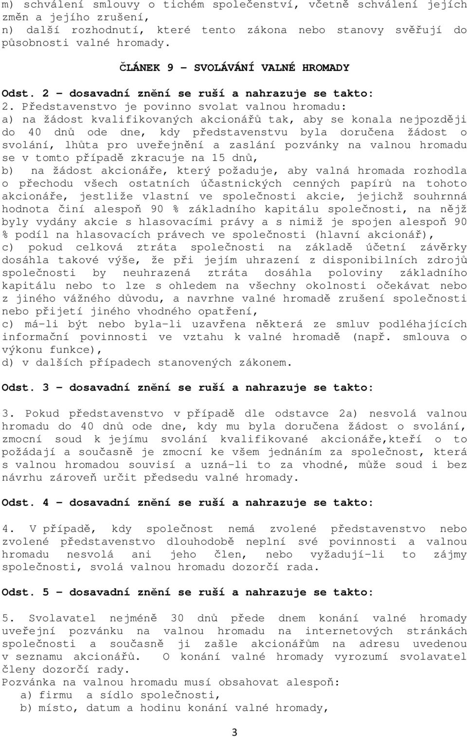 Představenstvo je povinno svolat valnou hromadu: a) na žádost kvalifikovaných akcionářů tak, aby se konala nejpozději do 40 dnů ode dne, kdy představenstvu byla doručena žádost o svolání, lhůta pro