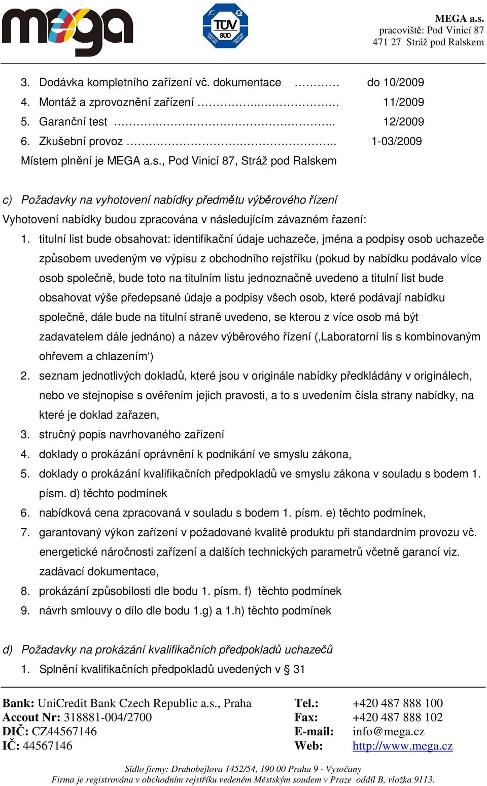 em plnění je MEGA a.s., Pod Vinicí 87, Stráž pod Ralskem c) Požadavky na vyhotovení nabídky předmětu výběrového řízení Vyhotovení nabídky budou zpracována v následujícím závazném řazení: 1.