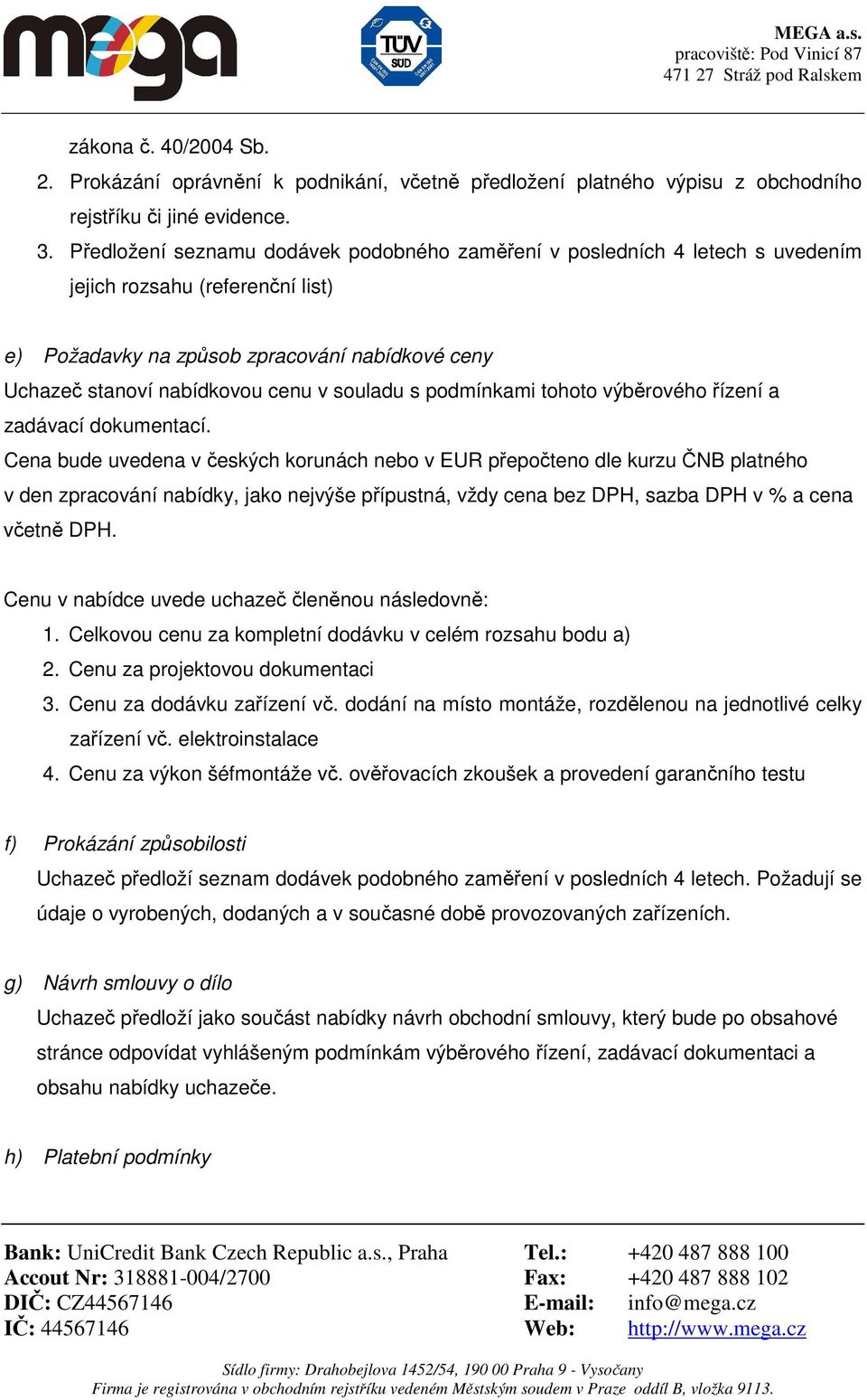 souladu s podmínkami tohoto výběrového řízení a zadávací dokumentací.