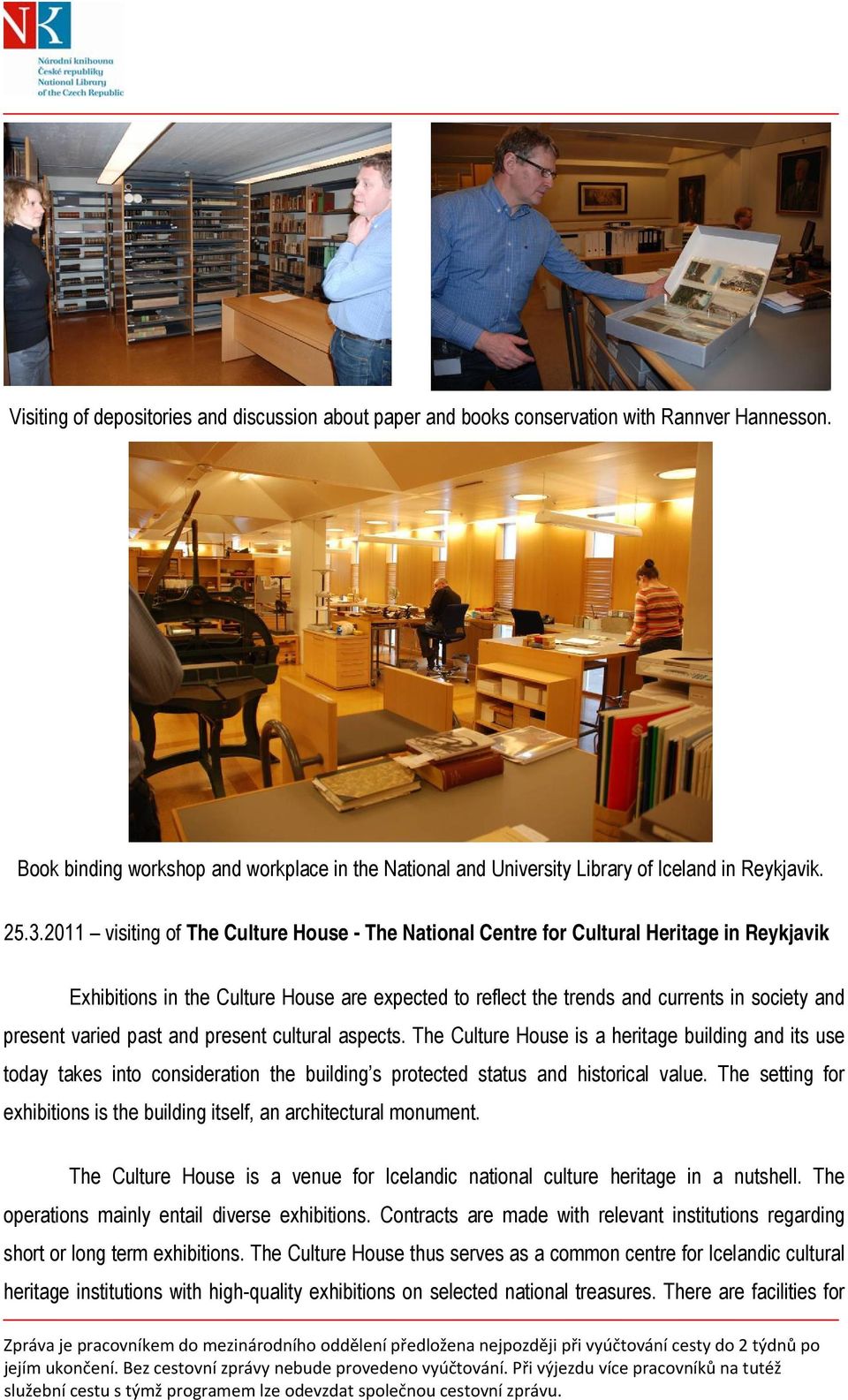 present varied past and present cultural aspects. The Culture House is a heritage building and its use today takes into consideration the building s protected status and historical value.