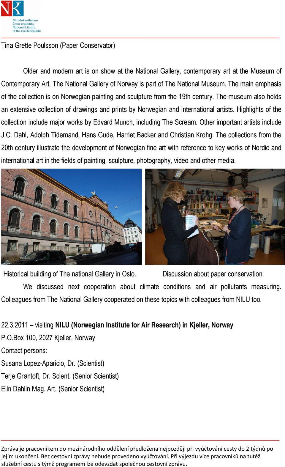 The museum also holds an extensive collection of drawings and prints by Norwegian and international artists. Highlights of the collection include major works by Edvard Munch, including The Scream.