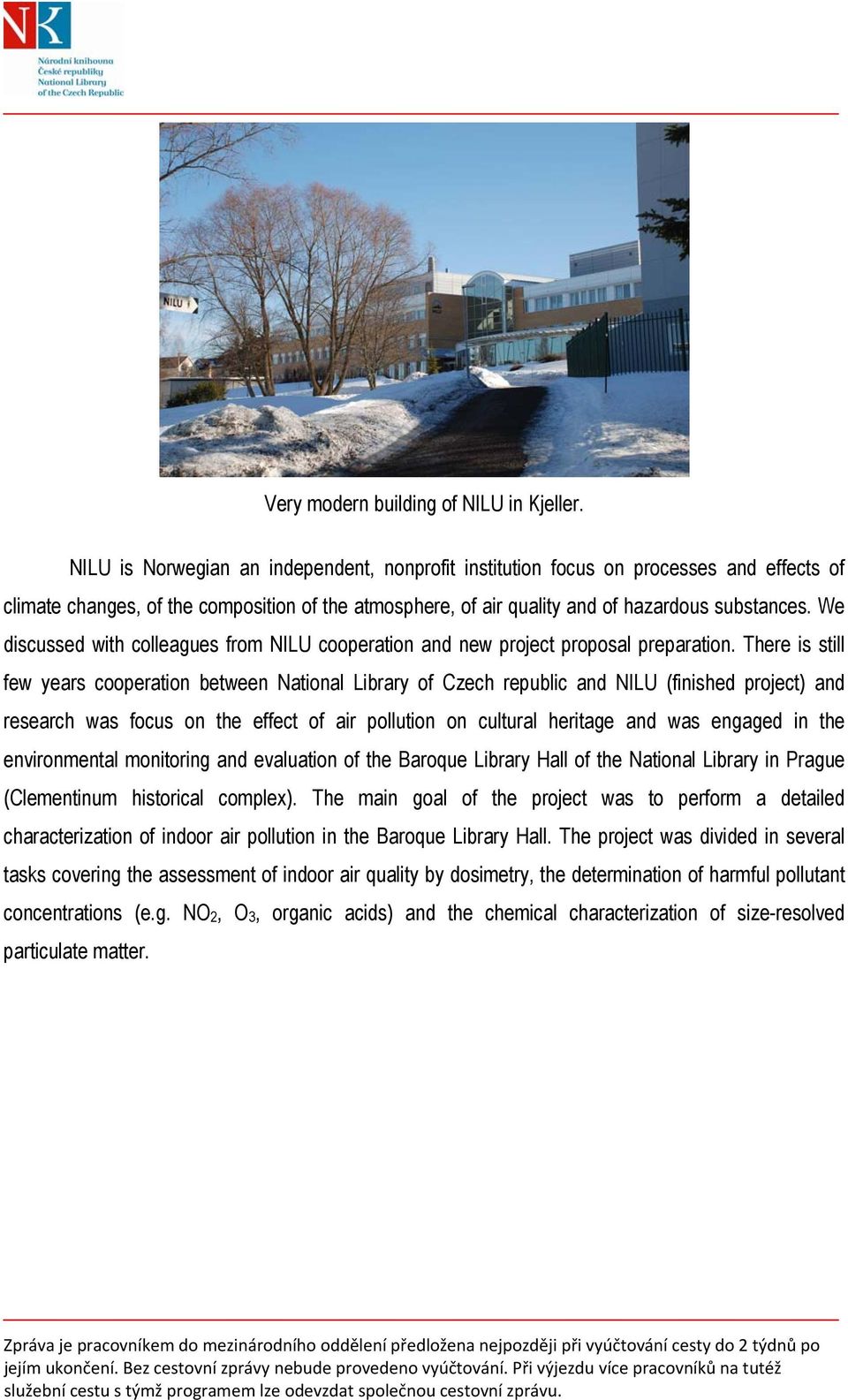 We discussed with colleagues from NILU cooperation and new project proposal preparation.