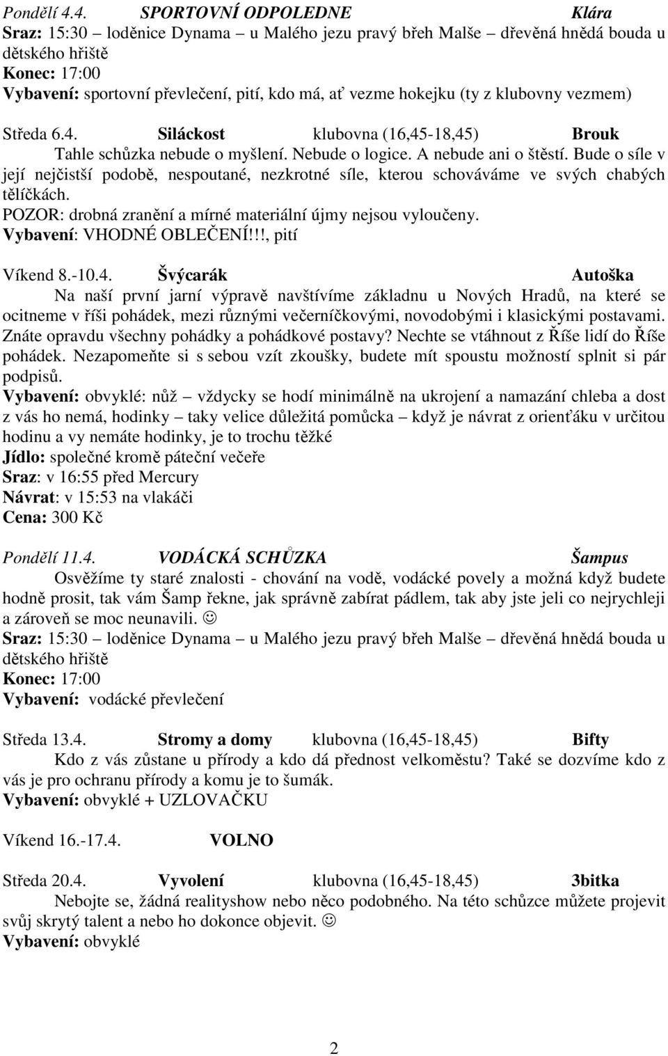 hokejku (ty z klubovny vezmem) Středa 6.4. Siláckost klubovna (16,45-18,45) Brouk Tahle schůzka nebude o myšlení. Nebude o logice. A nebude ani o štěstí.