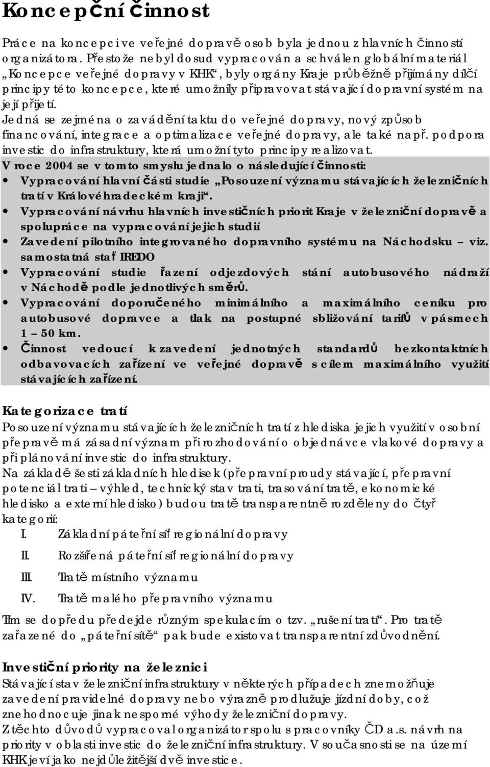 dopravní systém na její přijetí. Jedná se zejména o zavádění taktu do veřejné dopravy, nový způsob financování, integrace a optimalizace veřejné dopravy, ale také např.
