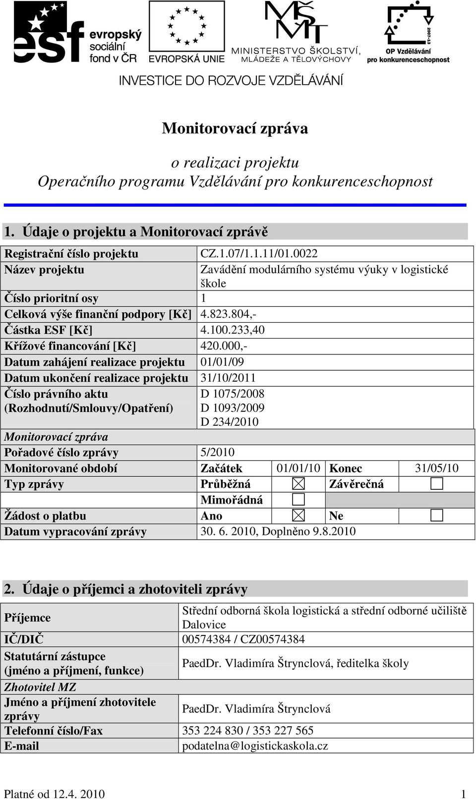 233,40 Křížové financování [Kč] 420.000,- Datum zahájení realizace projektu 01/01/09 Datum ukončení realizace projektu 31/10/2011 Číslo právního aktu (Rozhodnutí/Smlouvy/Opatření) CZ.1.07/1.1.11/01.