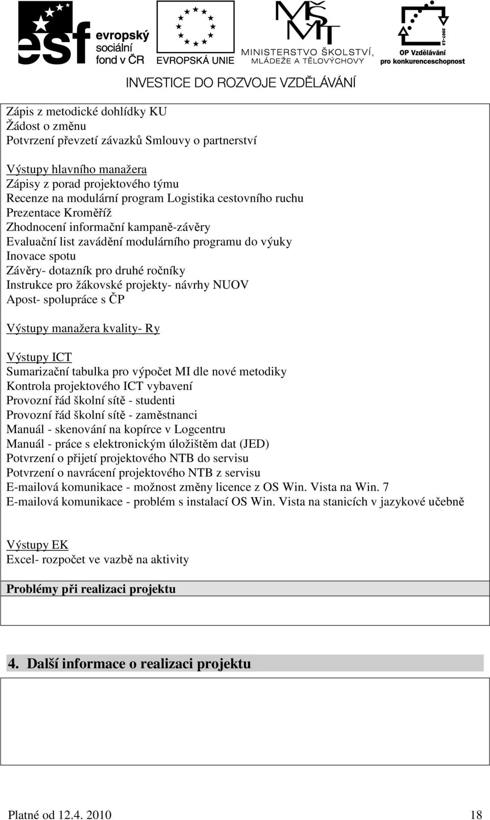 projekty- návrhy NUOV Apost- spolupráce s ČP Výstupy manažera kvality- Ry Výstupy ICT Sumarizační tabulka pro výpočet MI dle nové metodiky Kontrola projektového ICT vybavení Provozní řád školní sítě