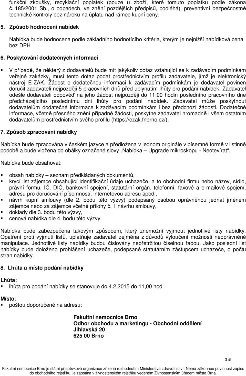 Způsob hodnocení nabídek Nabídka bude hodnocena podle základního hodnotícího kritéria, kterým je nejnižší nabídková cena bez DPH 6.