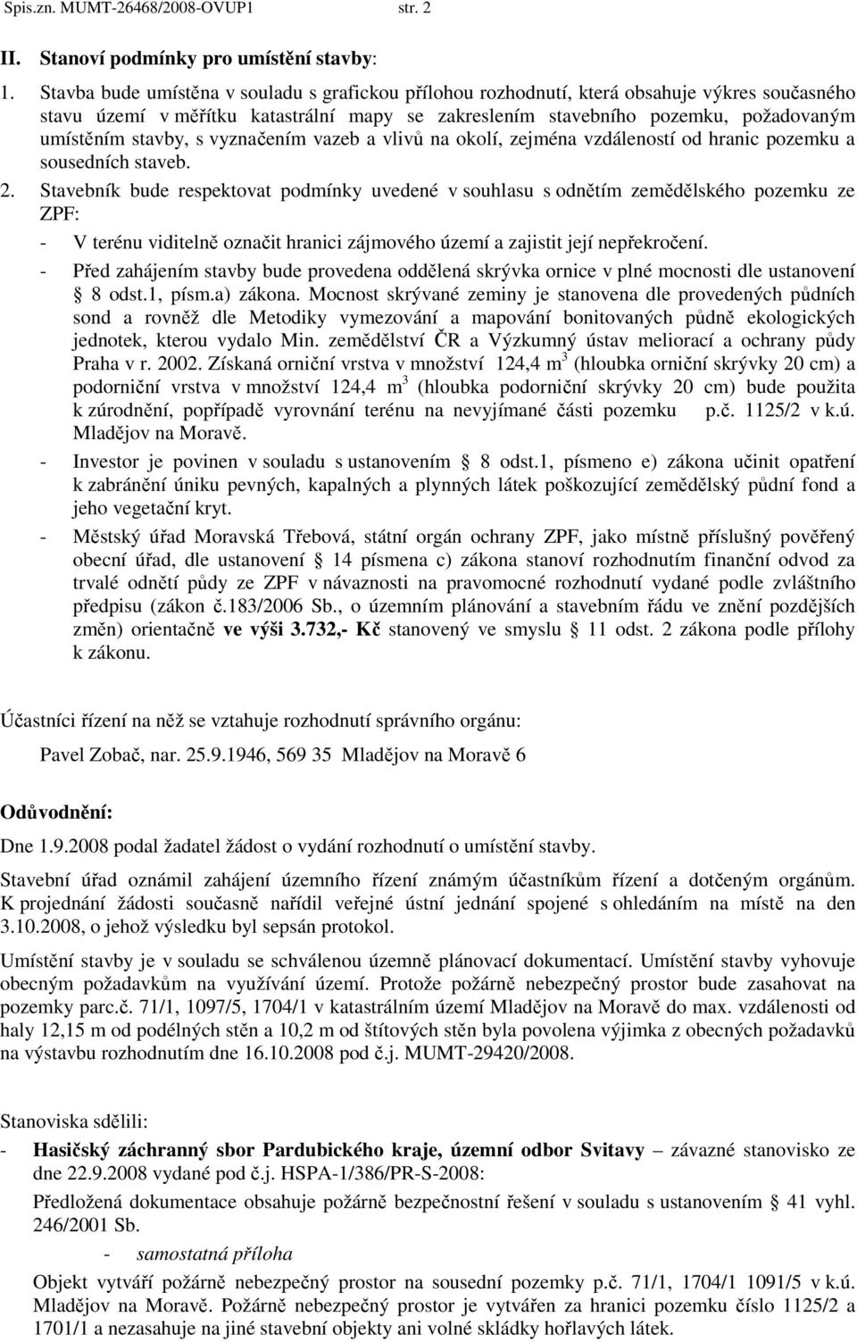 stavby, s vyznačením vazeb a vlivů na okolí, zejména vzdáleností od hranic pozemku a sousedních staveb. 2.