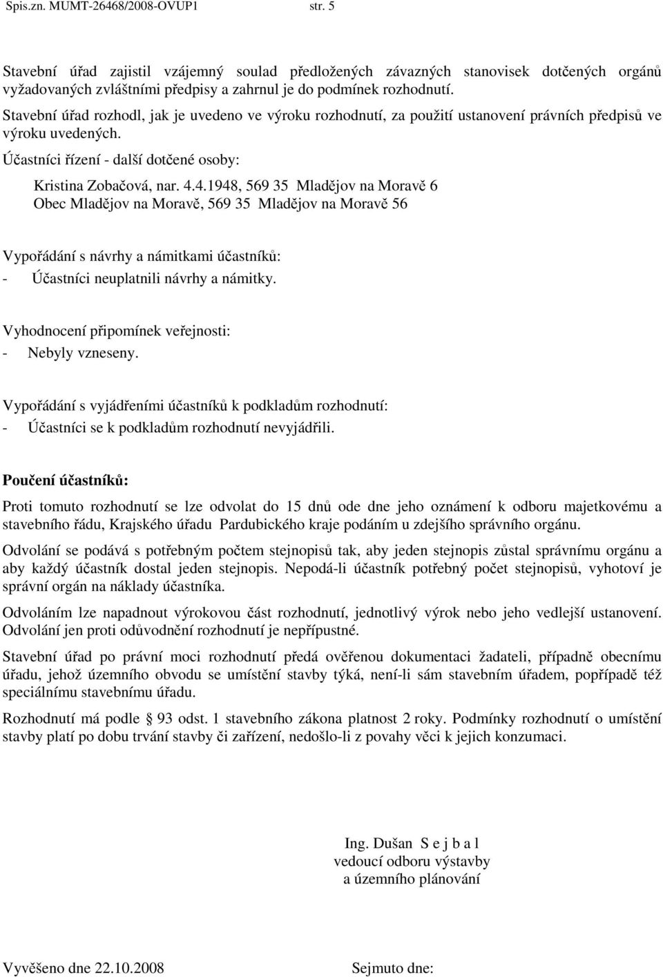 4.1948, 569 35 Mladějov na Moravě 6 Obec Mladějov na Moravě, 569 35 Mladějov na Moravě 56 Vypořádání s návrhy a námitkami účastníků: - Účastníci neuplatnili návrhy a námitky.