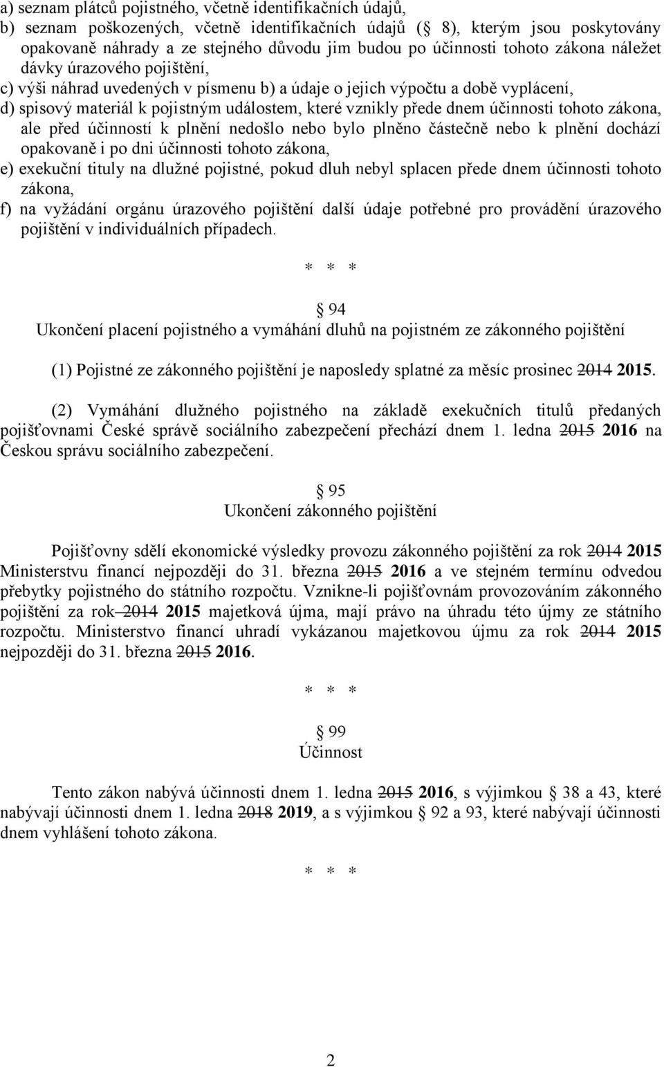 přede dnem účinnosti tohoto zákona, ale před účinností k plnění nedošlo nebo bylo plněno částečně nebo k plnění dochází opakovaně i po dni účinnosti tohoto zákona, e) exekuční tituly na dlužné