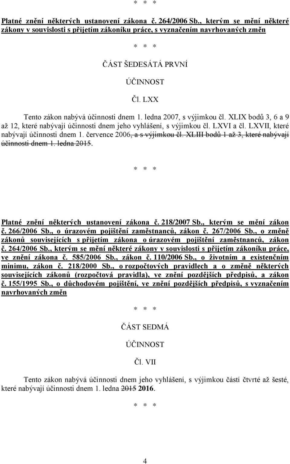 LXVII, které nabývají účinnosti dnem 1. července 2006, a s výjimkou čl. XLIII bodů 1 až 3, které nabývají účinnosti dnem 1. ledna 2015. Platné znění některých ustanovení zákona č. 218/2007 Sb.