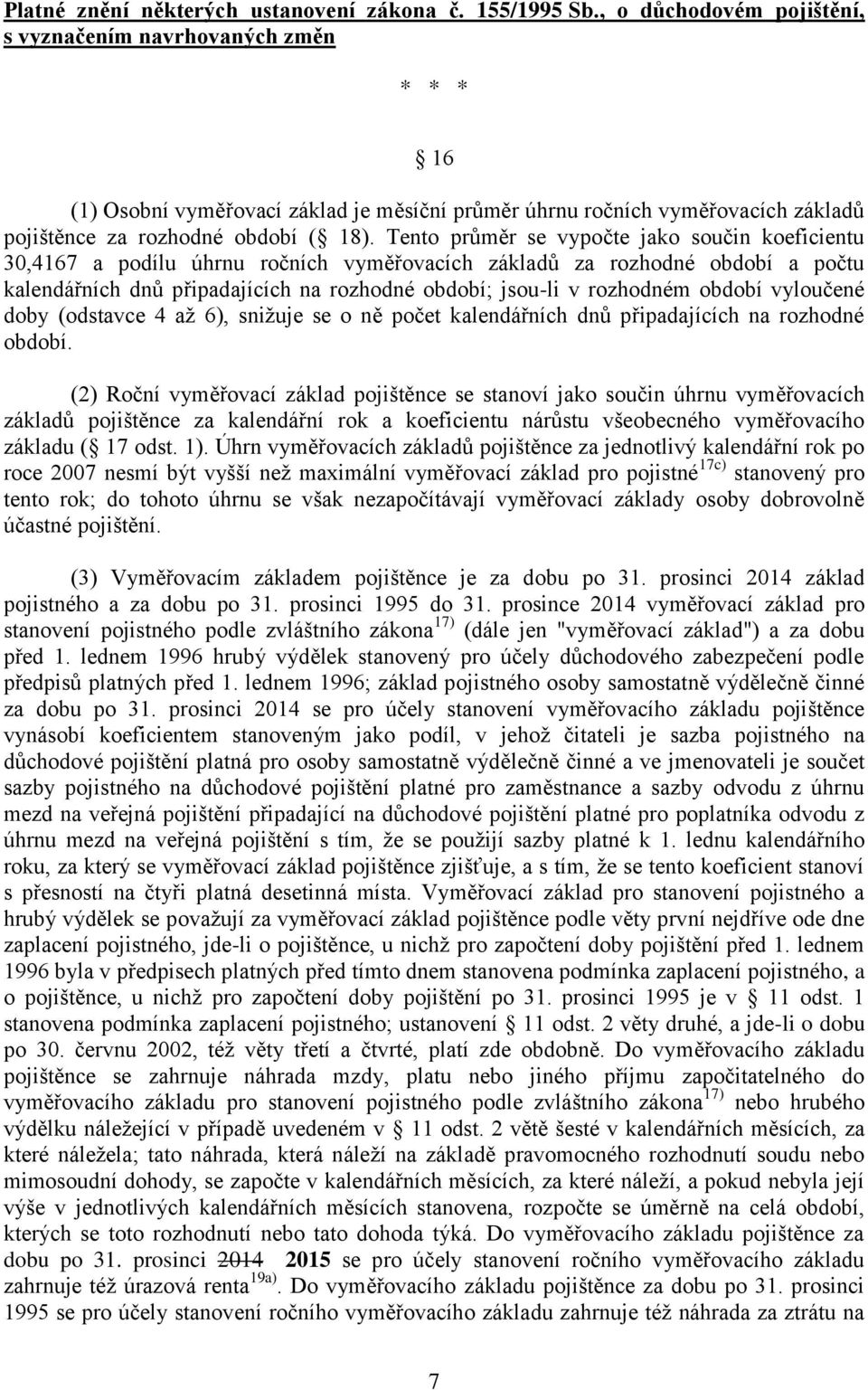 Tento průměr se vypočte jako součin koeficientu 30,4167 a podílu úhrnu ročních vyměřovacích základů za rozhodné období a počtu kalendářních dnů připadajících na rozhodné období; jsou-li v rozhodném