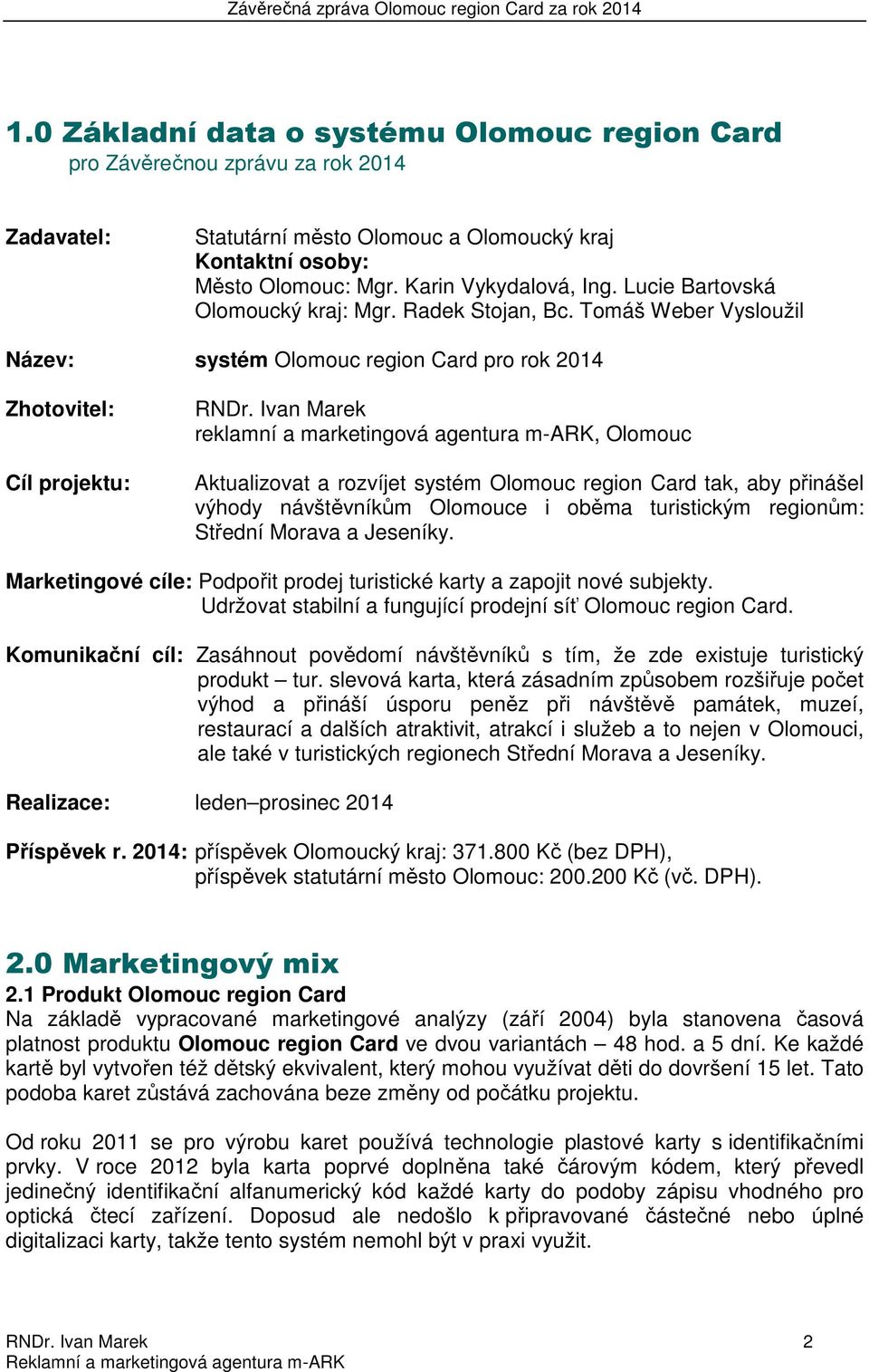 Ivan Marek reklamní a marketingová agentura m-ark, Olomouc Aktualizovat a rozvíjet systém Olomouc region Card tak, aby přinášel výhody návštěvníkům Olomouce i oběma turistickým regionům: Střední
