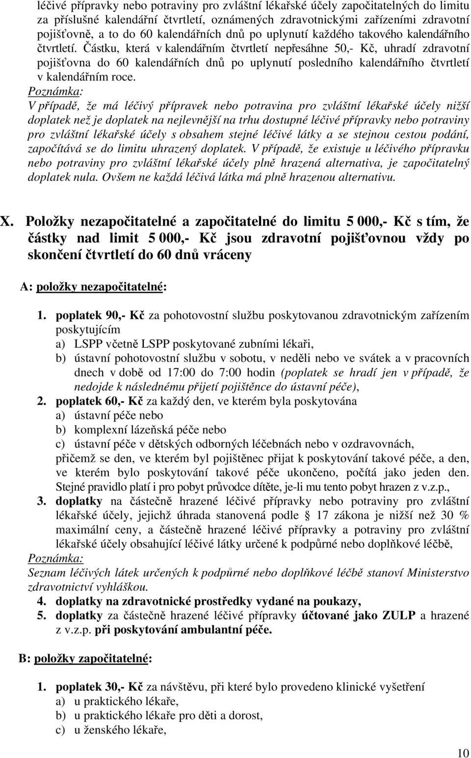 Částku, která v kalendářním čtvrtletí nepřesáhne 50,- Kč, uhradí zdravotní pojišťovna do 60 kalendářních dnů po uplynutí posledního kalendářního čtvrtletí v kalendářním roce.