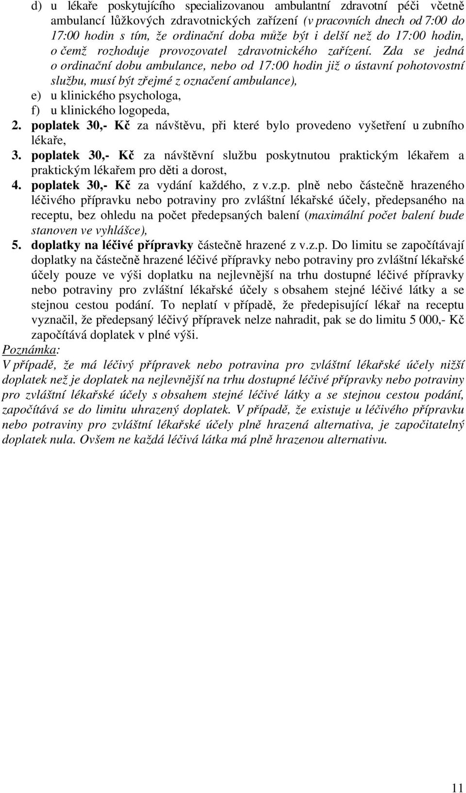 Zda se jedná o ordinační dobu ambulance, nebo od 17:00 hodin již o ústavní pohotovostní službu, musí být zřejmé z označení ambulance), e) u klinického psychologa, f) u klinického logopeda, 2.