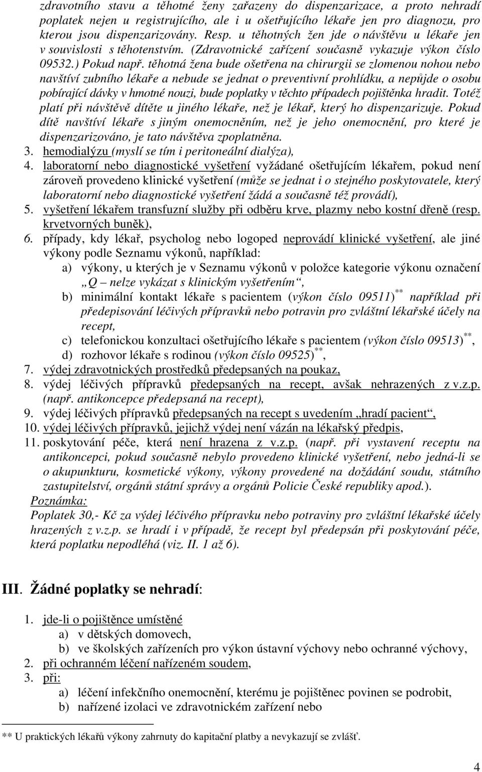 těhotná žena bude ošetřena na chirurgii se zlomenou nohou nebo navštíví zubního lékaře a nebude se jednat o preventivní prohlídku, a nepůjde o osobu pobírající dávky v hmotné nouzi, bude poplatky v