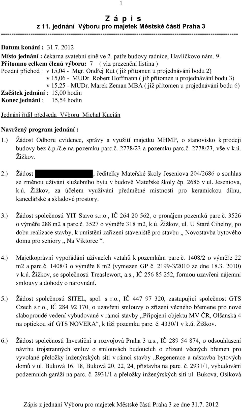 Ondřej Rut ( již přítomen u projednávání bodu 2) v 15,06 - MUDr. Robert Hoffmann ( již přítomen u projednávání bodu 3) v 15,25 - MUDr.