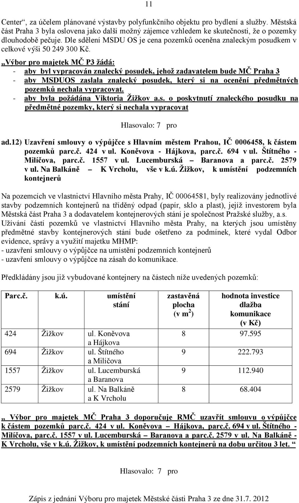 Výbor pro majetek MČ P3 žádá: - aby byl vypracován znalecký posudek, jehož zadavatelem bude MČ Praha 3 - aby MSDUOS zaslala znalecký posudek, který si na ocenění předmětných pozemků nechala