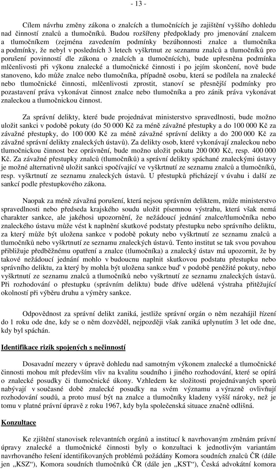 tlumočníků pro porušení povinností dle zákona o znalcích a tlumočnících), bude upřesněna podmínka mlčenlivosti při výkonu znalecké a tlumočnické činnosti i po jejím skončení, nově bude stanoveno, kdo