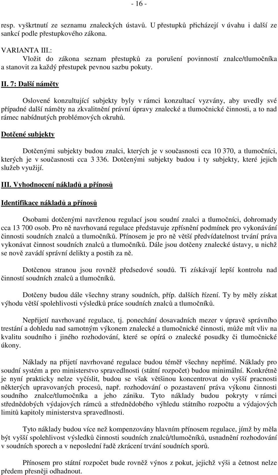 7: Další náměty Oslovené konzultující subjekty byly v rámci konzultací vyzvány, aby uvedly své případné další náměty na zkvalitnění právní úpravy znalecké a tlumočnické činnosti, a to nad rámec