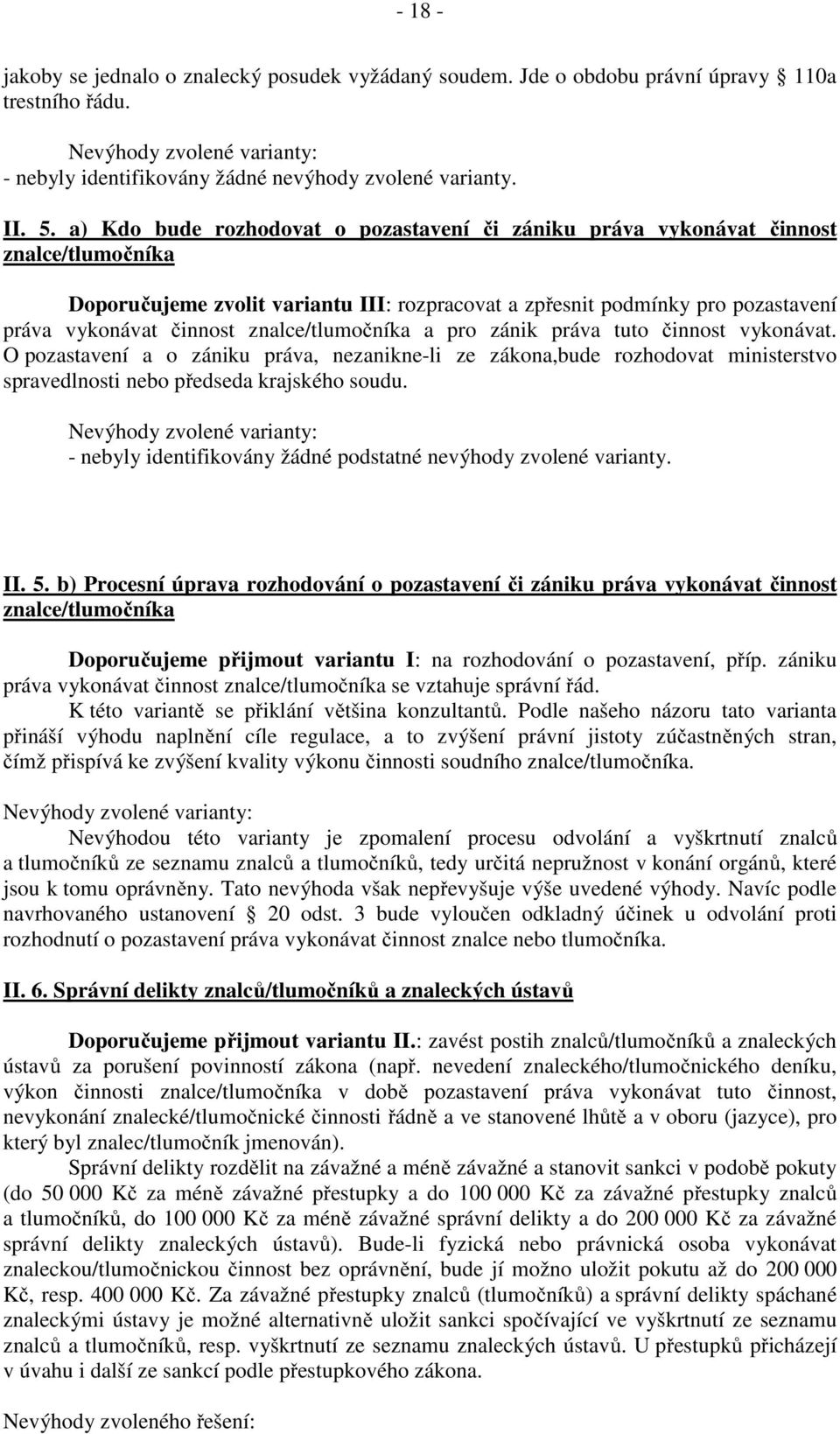 znalce/tlumočníka a pro zánik práva tuto činnost vykonávat. O pozastavení a o zániku práva, nezanikne-li ze zákona,bude rozhodovat ministerstvo spravedlnosti nebo předseda krajského soudu.