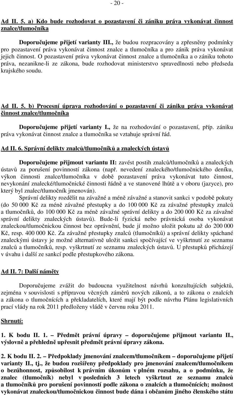 O pozastavení práva vykonávat činnost znalce a tlumočníka a o zániku tohoto práva, nezanikne-li ze zákona, bude rozhodovat ministerstvo spravedlnosti nebo předseda krajského soudu. Ad II. 5.