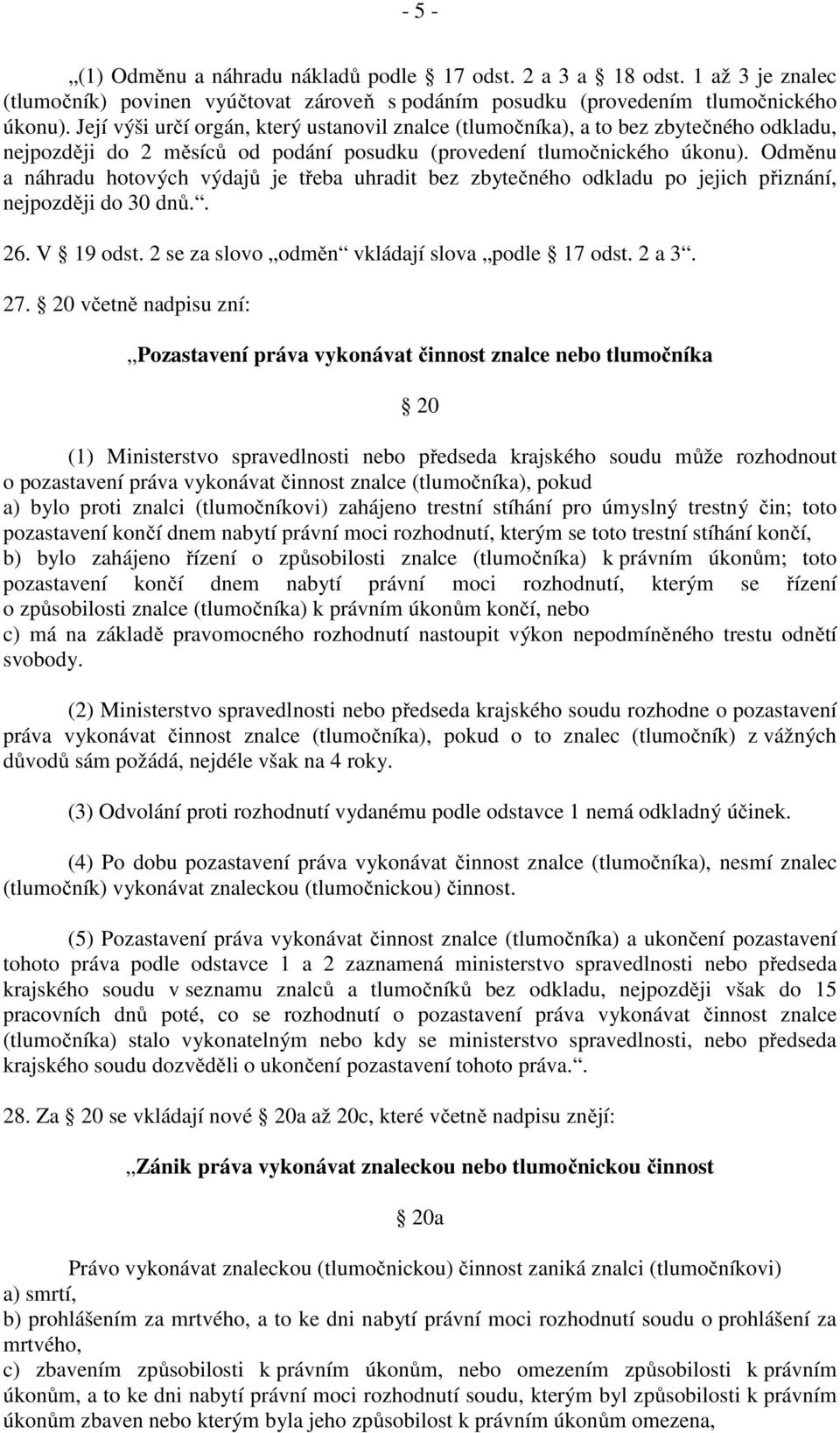 Odměnu a náhradu hotových výdajů je třeba uhradit bez zbytečného odkladu po jejich přiznání, nejpozději do 30 dnů.. 26. V 19 odst. 2 se za slovo odměn vkládají slova podle 17 odst. 2 a 3. 27.