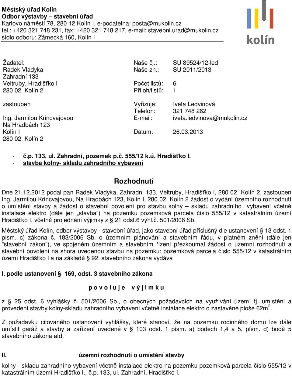 : Počet listů: Příloh/listů: SU 2011/2013 6 1 zastoupen Ing. Jarmilou Krincvajovou Na Hradbách 123 Kolín I 280 02 Kolín 2 Vyřizuje: Iveta Ledvinová Telefon: 321 748 262 E-mail: iveta.