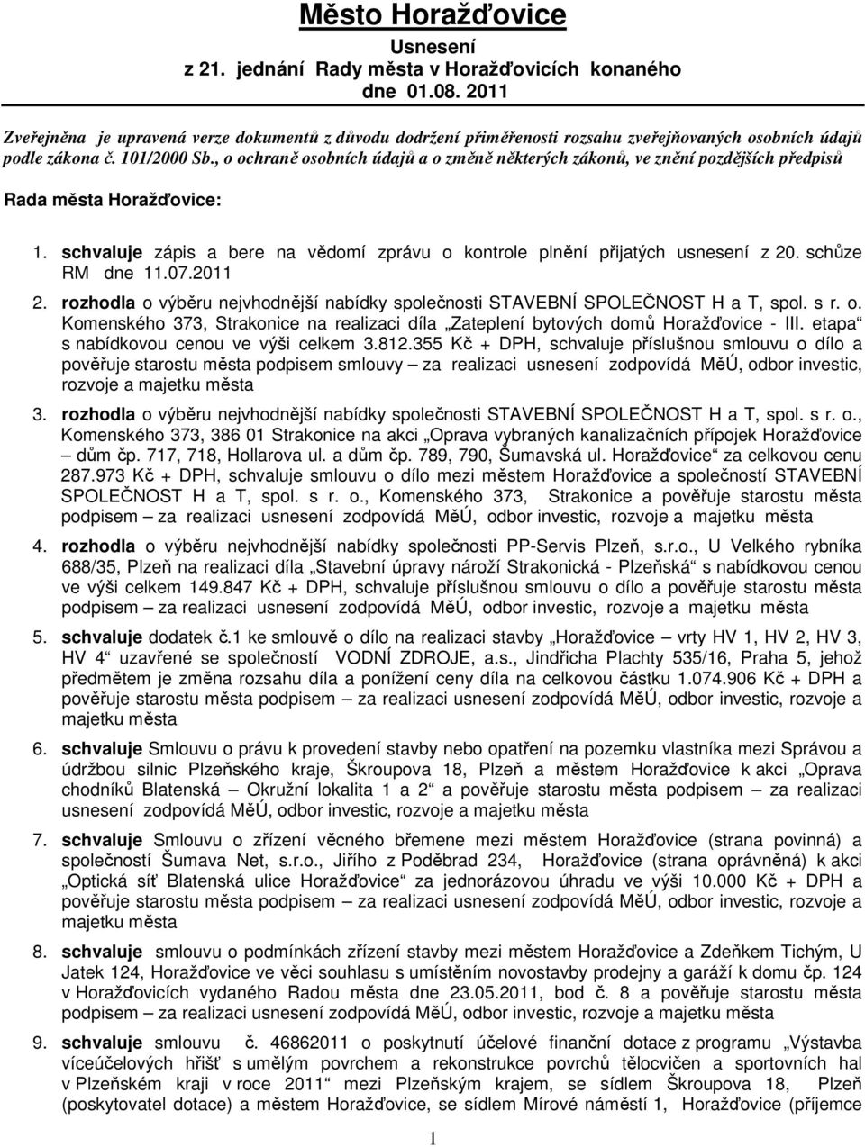 , o ochraně osobních údajů a o změně některých zákonů, ve znění pozdějších předpisů Rada města Horažďovice: 1. schvaluje zápis a bere na vědomí zprávu o kontrole plnění přijatých usnesení z 20.