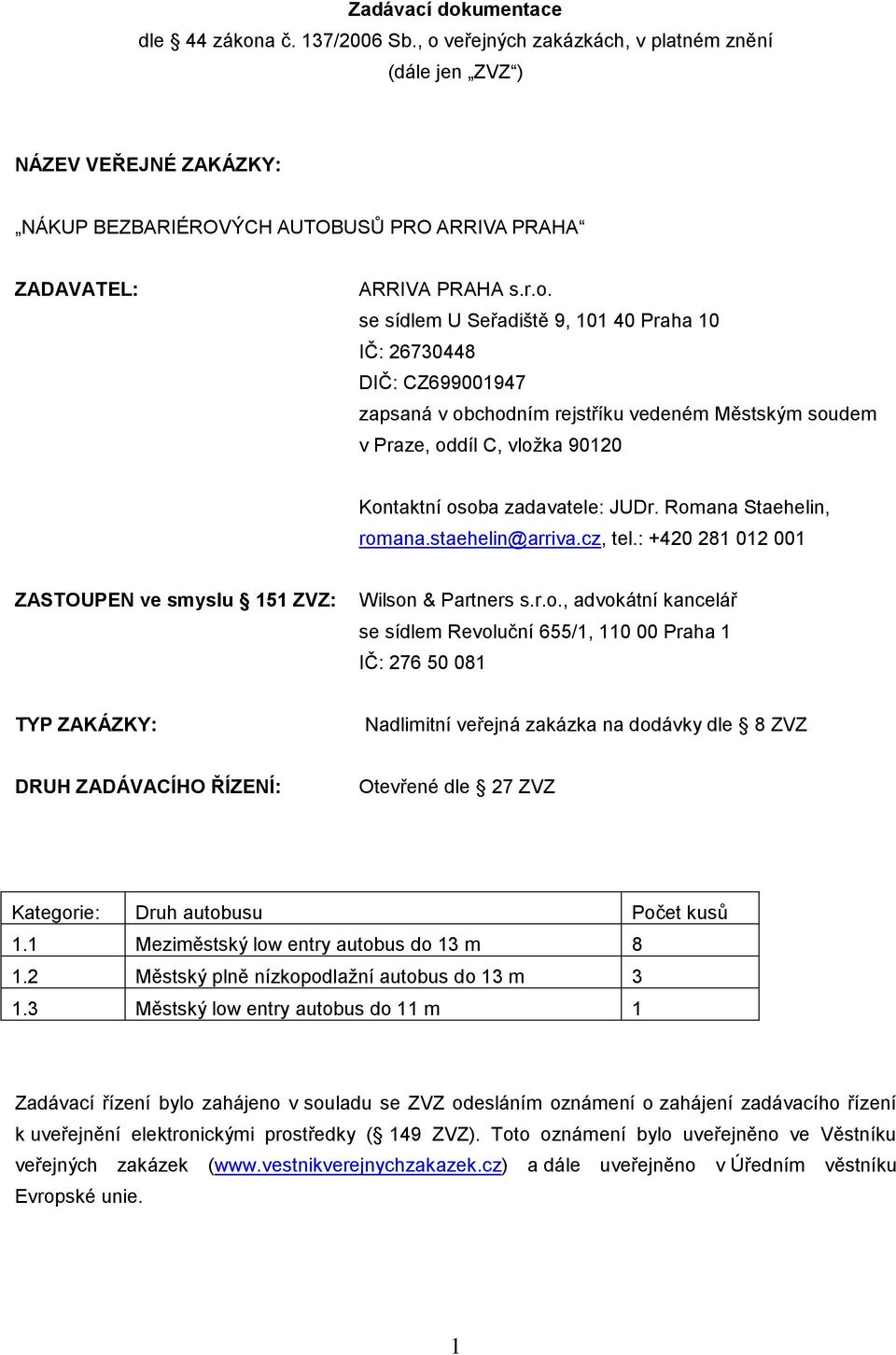 Romana Staehelin, romana.staehelin@arriva.cz, tel.: +420 281 012 001 ZASTOUPEN ve smyslu 151 ZVZ: Wilson & Partners s.r.o., advokátní kancelář se sídlem Revoluční 655/1, 110 00 Praha 1 IČ: 276 50 081
