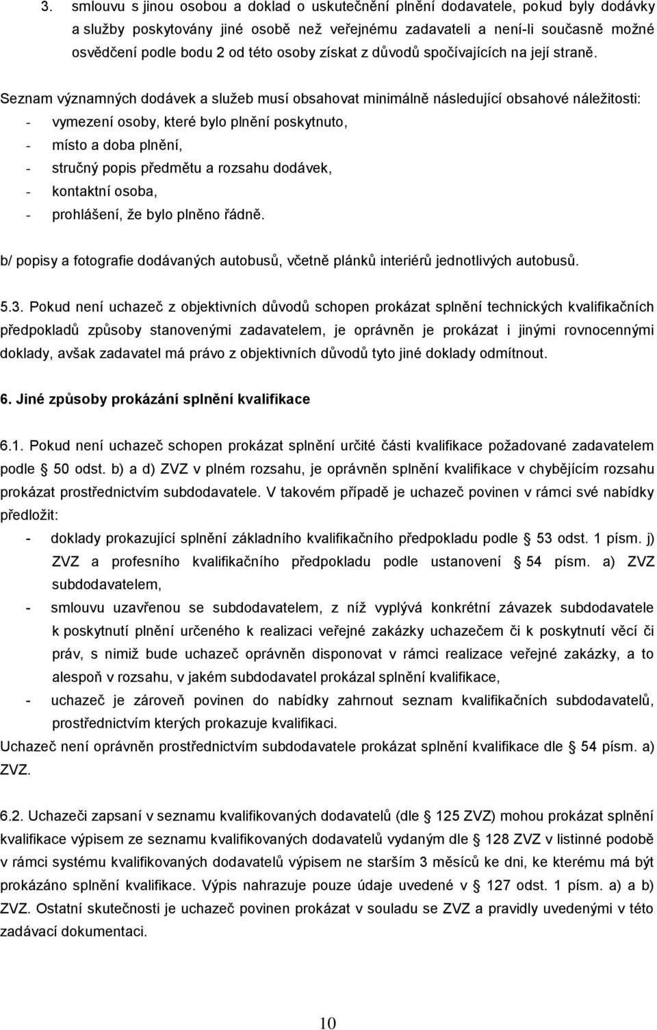 Seznam významných dodávek a služeb musí obsahovat minimálně následující obsahové náležitosti: - vymezení osoby, které bylo plnění poskytnuto, - místo a doba plnění, - stručný popis předmětu a rozsahu