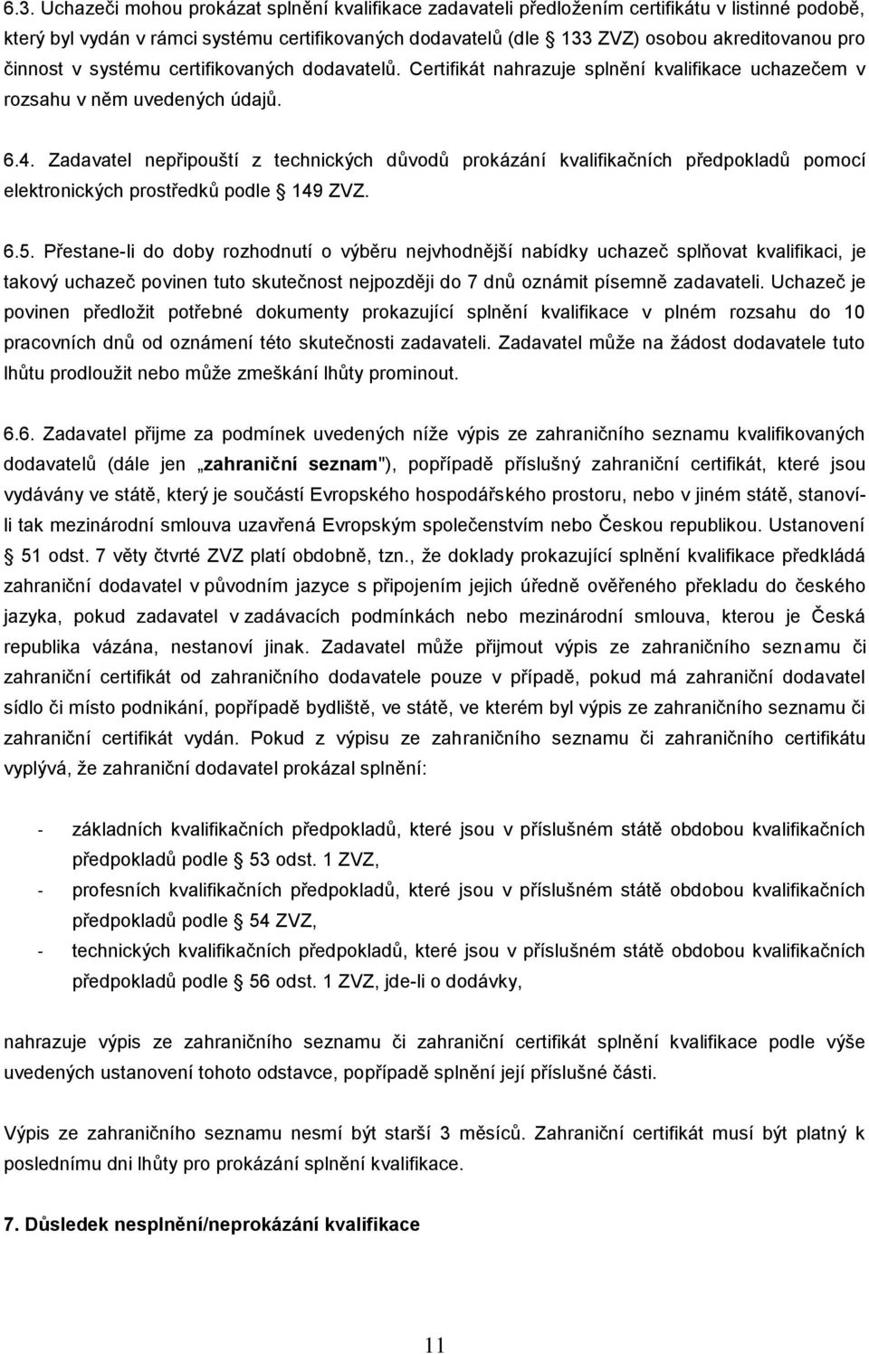 Zadavatel nepřipouští z technických důvodů prokázání kvalifikačních předpokladů pomocí elektronických prostředků podle 149 ZVZ. 6.5.