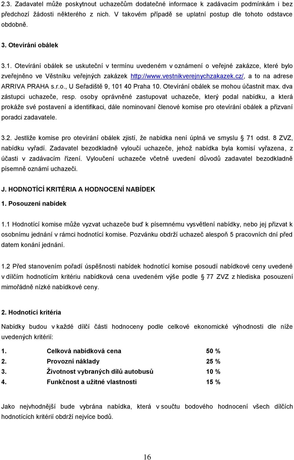 cz/, a to na adrese ARRIVA PRAHA s.r.o., U Seřadiště 9, 101 40 Praha 10. Otevírání obálek se mohou účastnit max. dva zástupci uchazeče, resp.