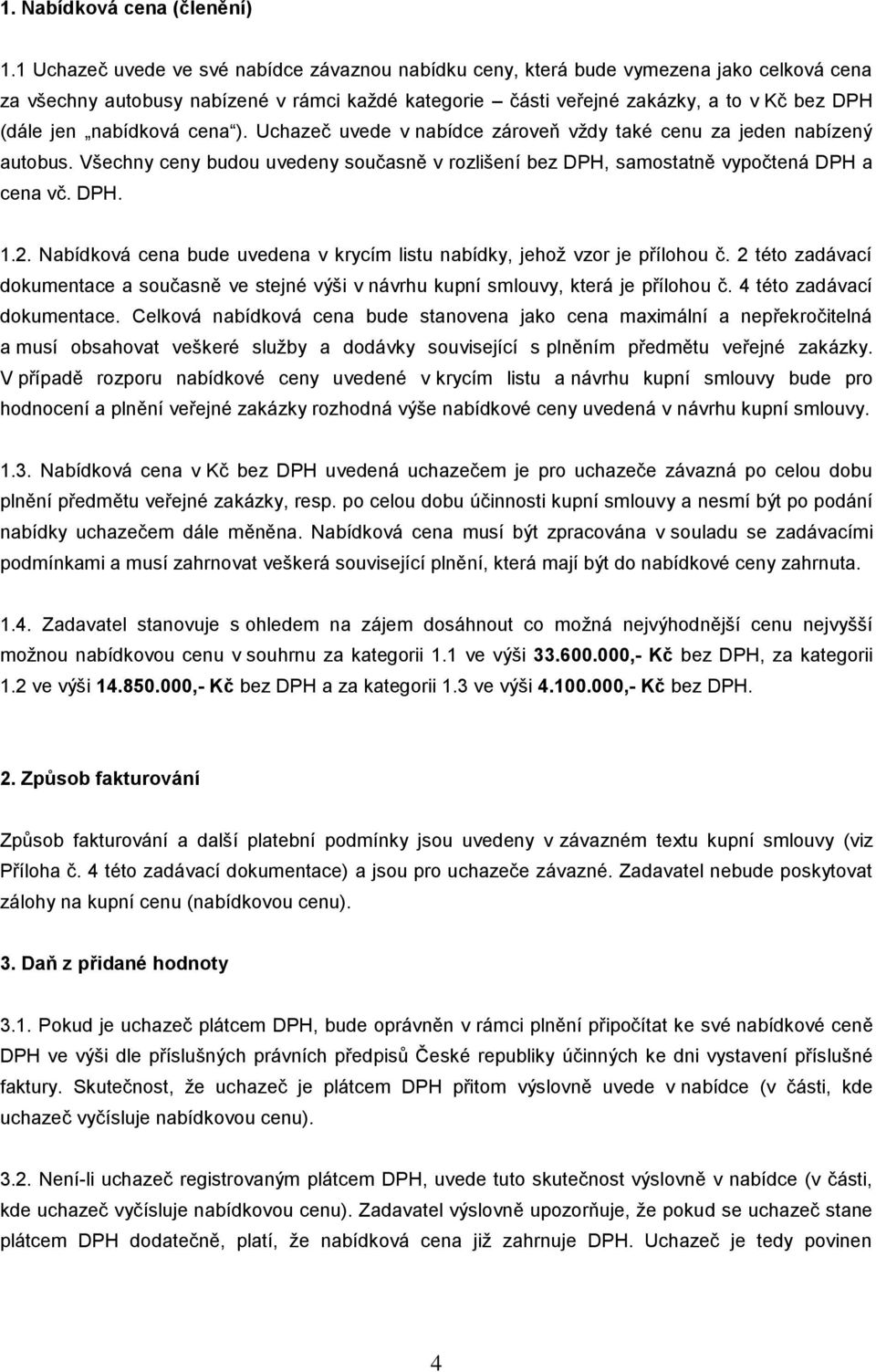 nabídková cena ). Uchazeč uvede v nabídce zároveň vždy také cenu za jeden nabízený autobus. Všechny ceny budou uvedeny současně v rozlišení bez DPH, samostatně vypočtená DPH a cena vč. DPH. 1.2.