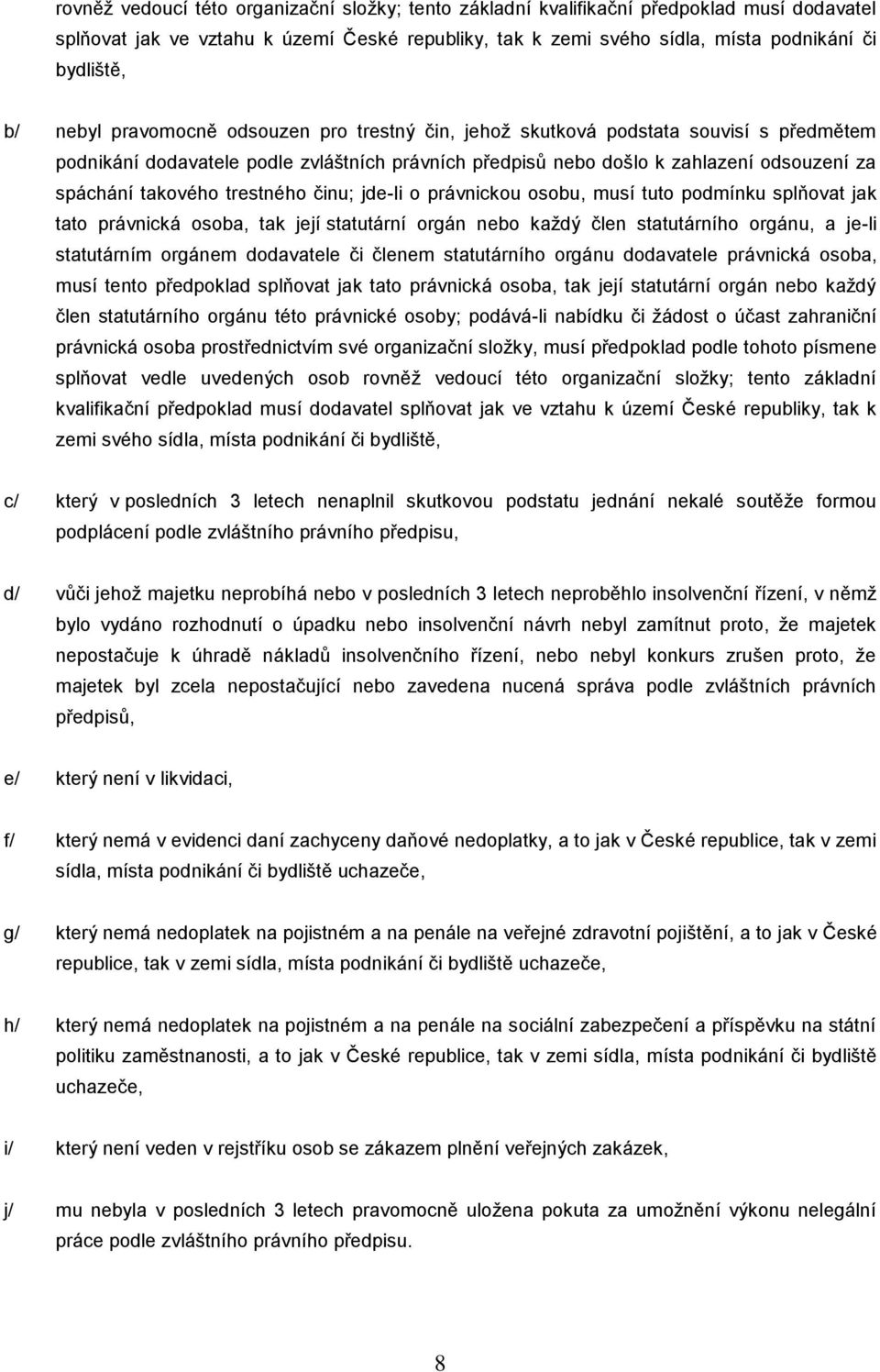 trestného činu; jde-li o právnickou osobu, musí tuto podmínku splňovat jak tato právnická osoba, tak její statutární orgán nebo každý člen statutárního orgánu, a je-li statutárním orgánem dodavatele