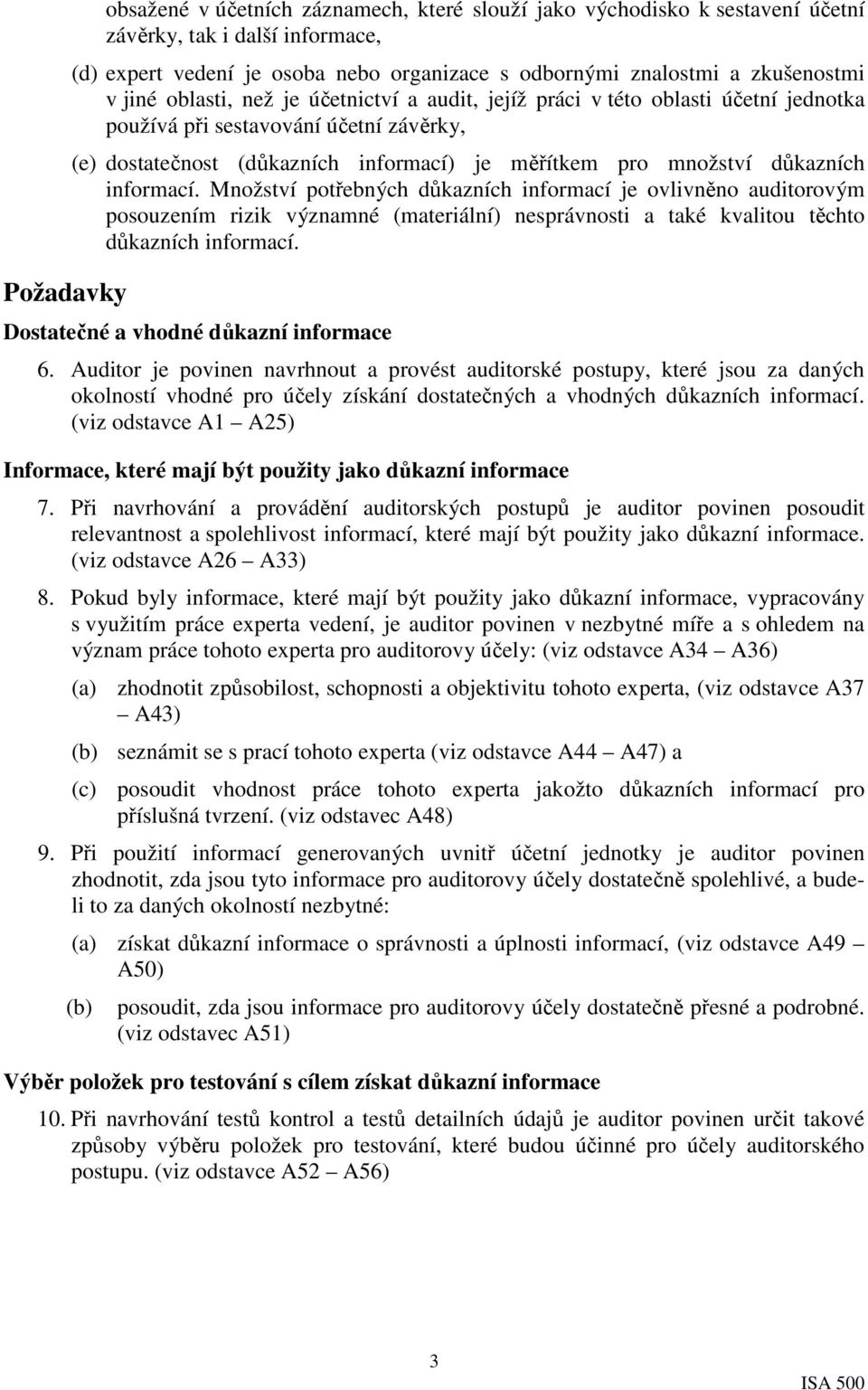 informací. Množství potřebných důkazních informací je ovlivněno auditorovým posouzením rizik významné (materiální) nesprávnosti a také kvalitou těchto důkazních informací.