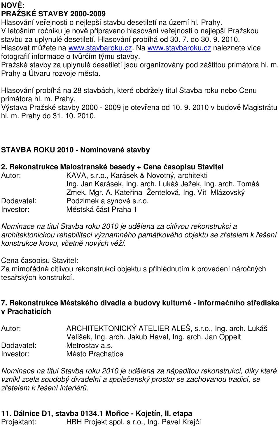 stavbaroku.cz naleznete více fotografií informace o tvůrčím týmu stavby. Pražské stavby za uplynulé desetiletí jsou organizovány pod záštitou primátora hl. m. Prahy a Útvaru rozvoje města.